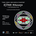 Then I Knew I Was Good at Painting: Esther Mahlangu, A Retrospective. Curated by Nontobeko Ntombela. 18.02.-11.08.2024, Iziko South African National Gallery.